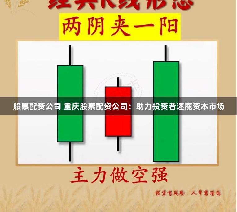 股票配资公司 重庆股票配资公司：助力投资者逐鹿资本市场