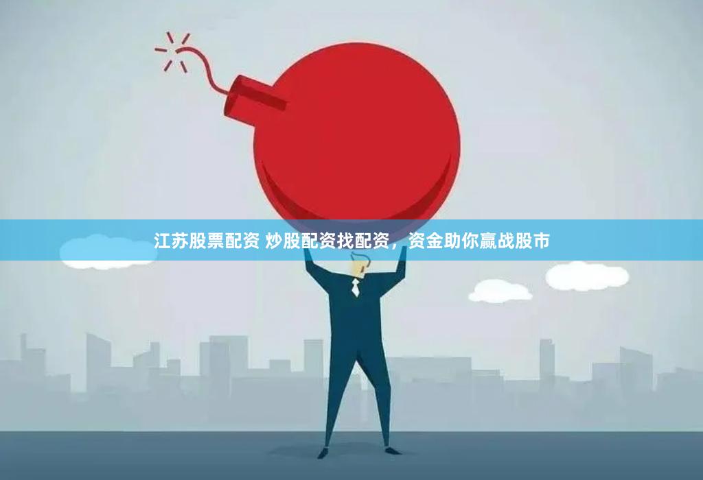江苏股票配资 炒股配资找配资，资金助你赢战股市