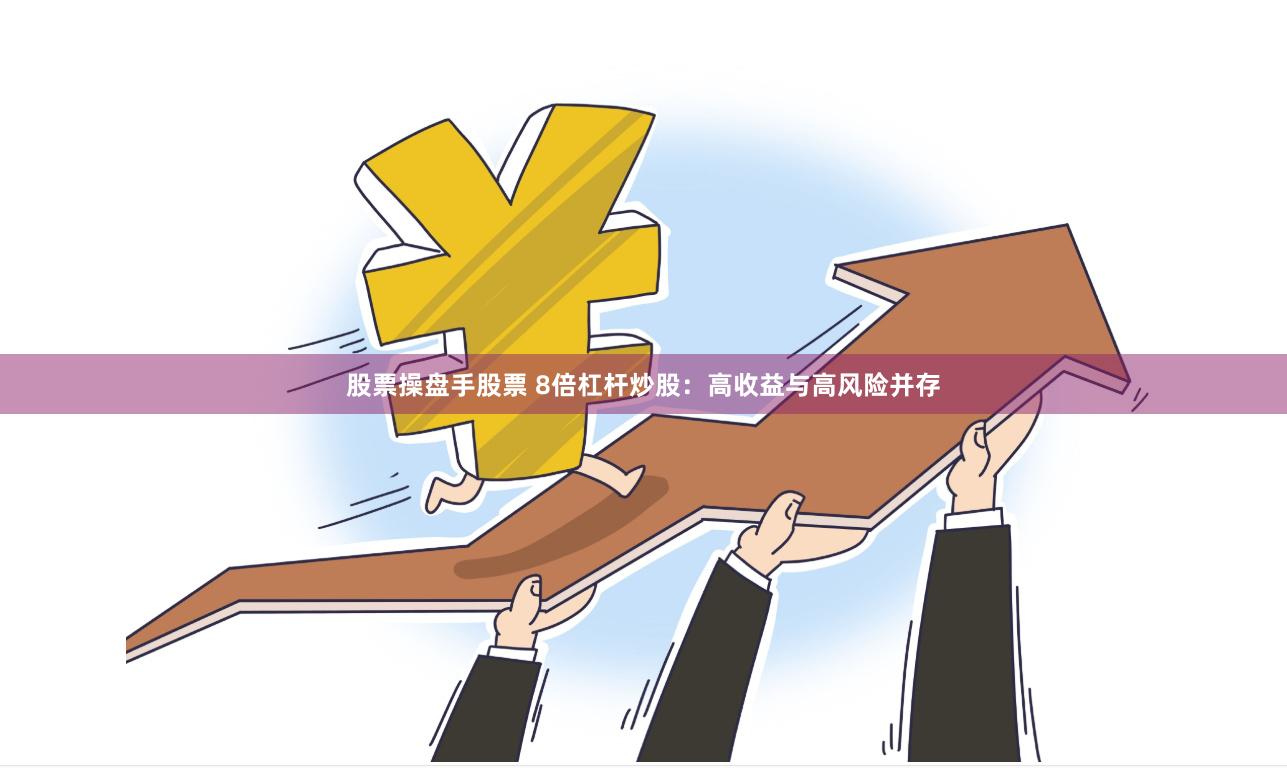 股票操盘手股票 8倍杠杆炒股：高收益与高风险并存