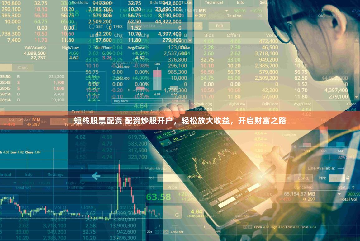 短线股票配资 配资炒股开户，轻松放大收益，开启财富之路