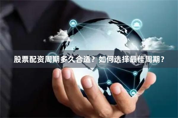 股票配资周期多久合适？如何选择最佳周期？