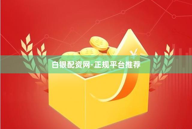 白银配资网-正规平台推荐