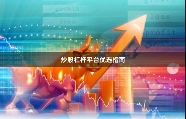 炒股杠杆平台优选指南