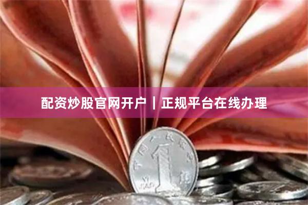 配资炒股官网开户|正规平台在线办理