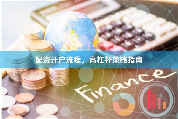 配资开户流程，高杠杆策略指南