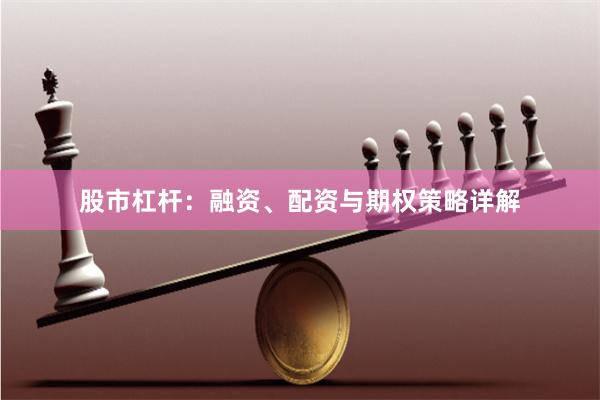 股市杠杆：融资、配资与期权策略详解