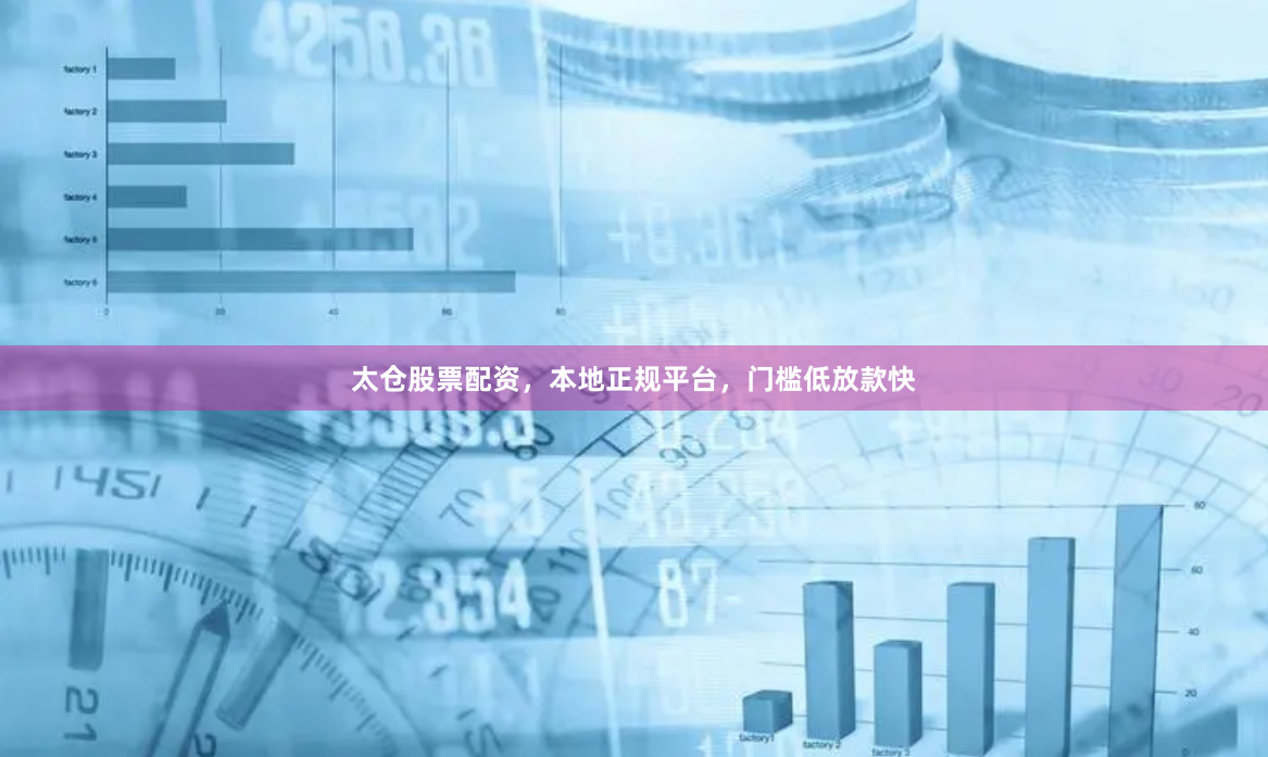 太仓股票配资，本地正规平台，门槛低放款快