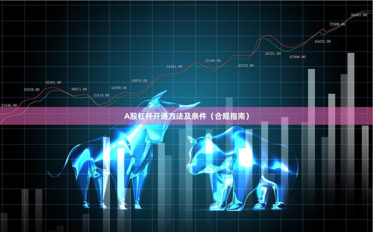 A股杠杆开通方法及条件(合规指南)