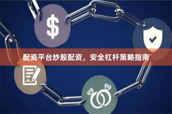 配资平台炒股配资，安全杠杆策略指南