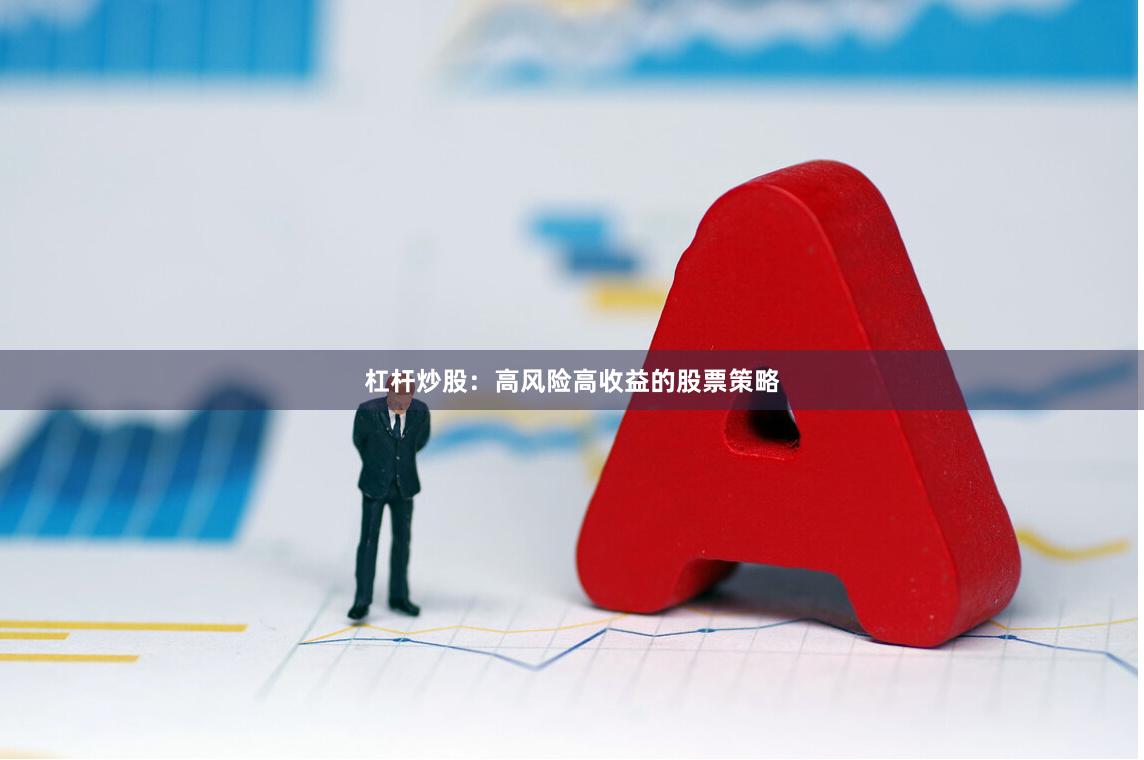 杠杆炒股：高风险高收益的股票策略