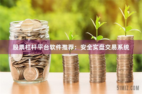 股票杠杆平台软件推荐：安全实盘交易系统