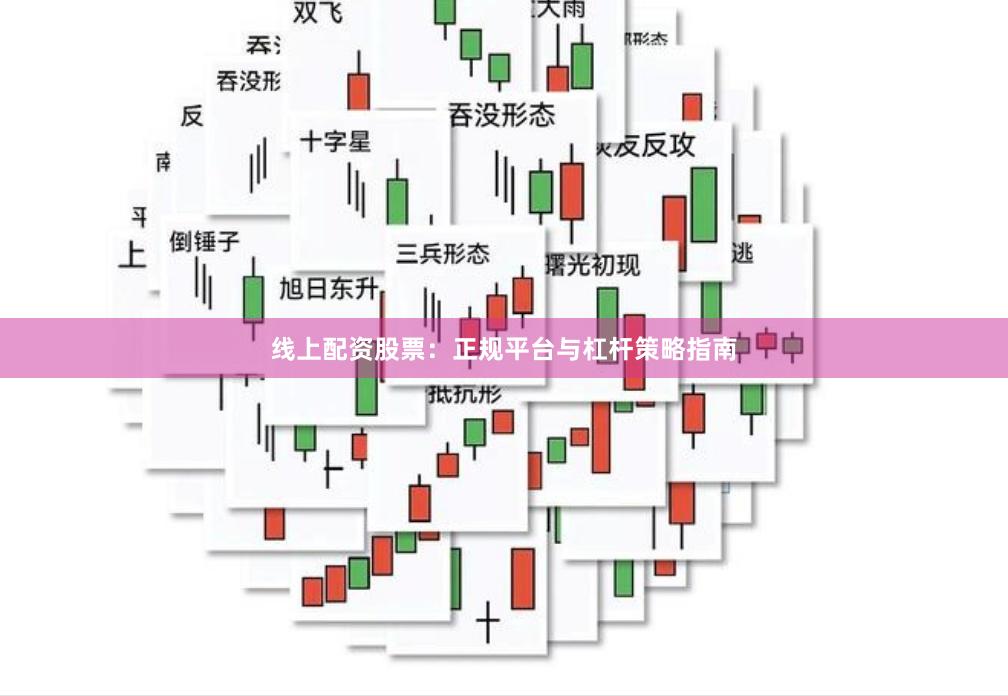 线上配资股票：正规平台与杠杆策略指南